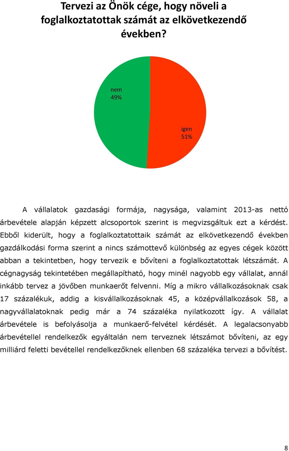 Ebből kiderült, hogy a foglalkoztatottaik számát az elkövetkezendő években gazdálkodási forma szerint a nincs számottevő különbség az egyes cégek között abban a tekintetben, hogy tervezik e bővíteni