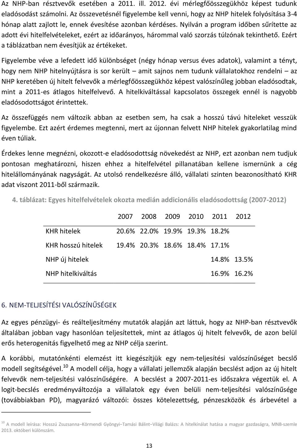 Nyilván a program időben sűrítette az adott évi hitelfelvételeket, ezért az időarányos, hárommal való szorzás túlzónak tekinthető. Ezért a táblázatban nem évesítjük az értékeket.