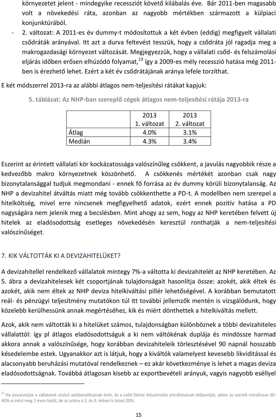 Itt azt a durva feltevést tesszük, hogy a csődráta jól ragadja meg a makrogazdasági környezet változását.