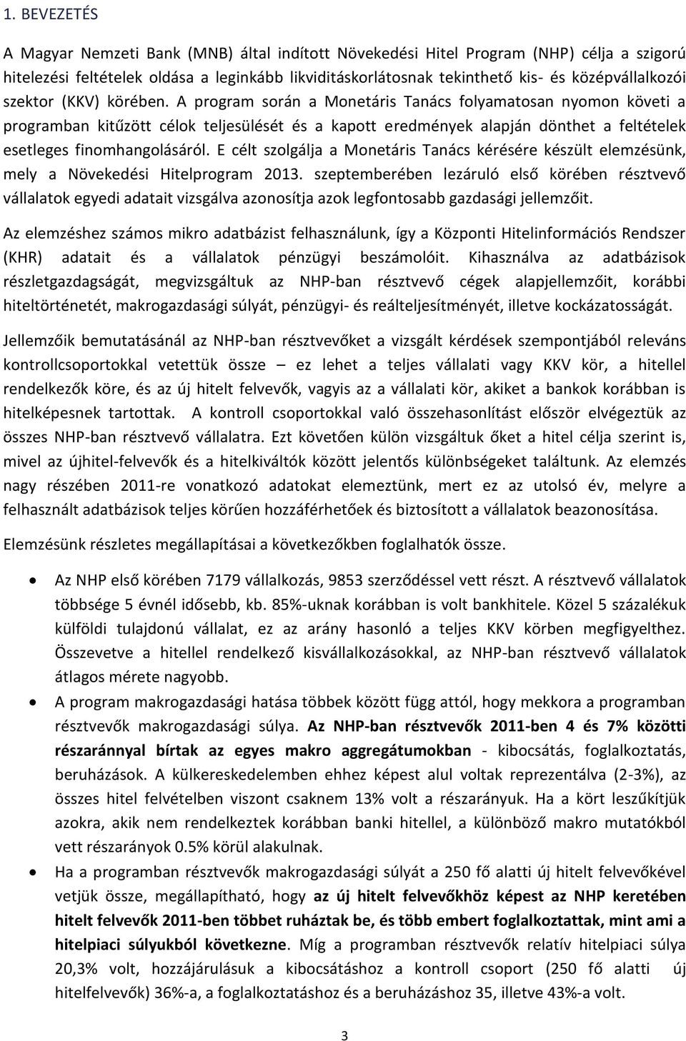 A program során a Monetáris Tanács folyamatosan nyomon követi a programban kitűzött célok teljesülését és a kapott eredmények alapján dönthet a feltételek esetleges finomhangolásáról.