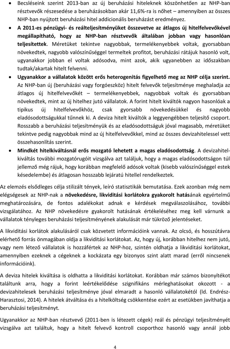 A 2011-es pénzügyi- és reálteljesítményüket összevetve az átlagos új hitelfelvevőkével megállapítható, hogy az NHP-ban résztvevők általában jobban vagy hasonlóan teljesítettek.