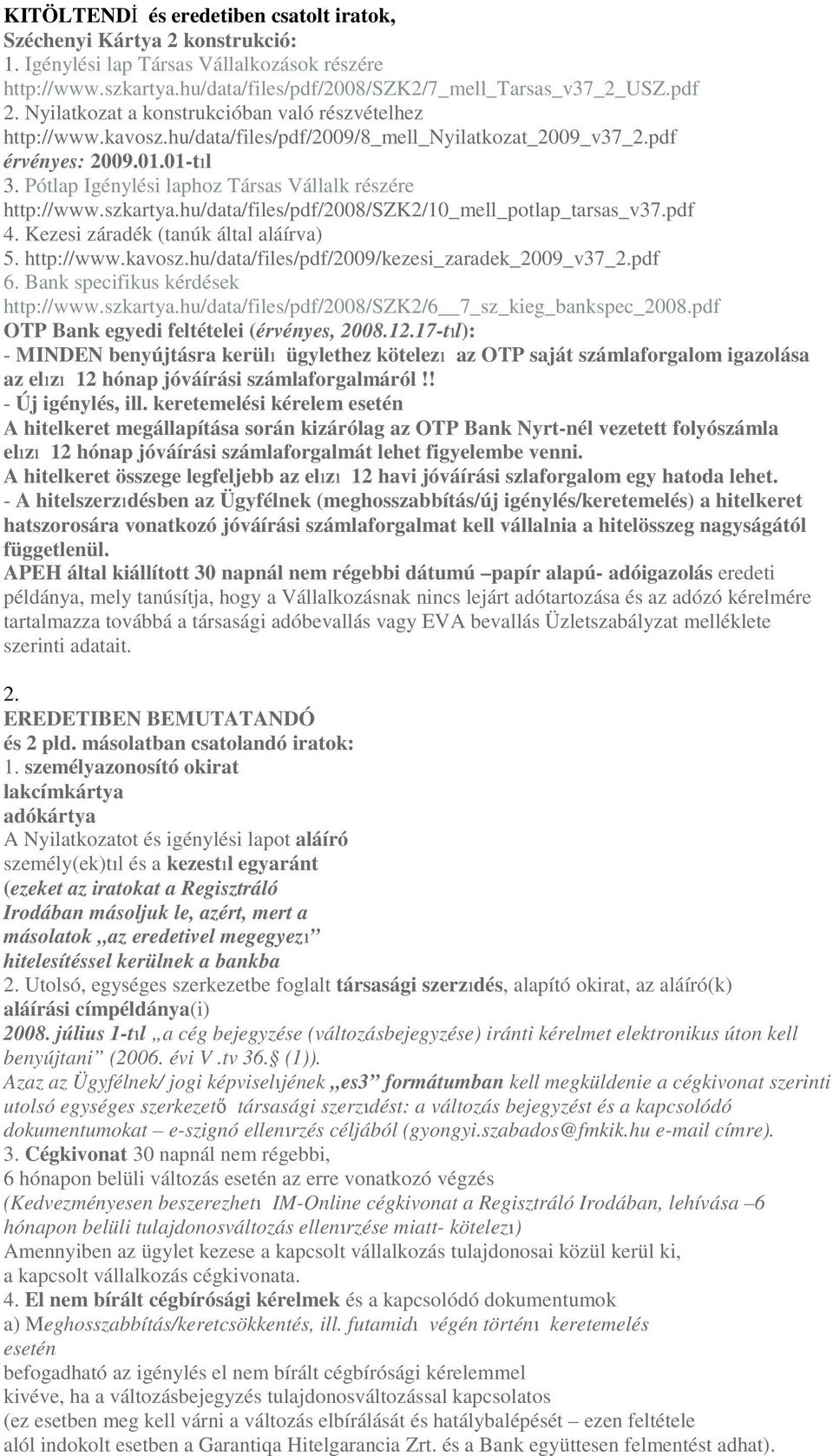 Pótlap Igénylési laphoz Társas Vállalk részére http://www.szkartya.hu/data/files/pdf/2008/szk2/10_mell_potlap_tarsas_v37.pdf 4. Kezesi záradék (tanúk által aláírva) 5. http://www.kavosz.