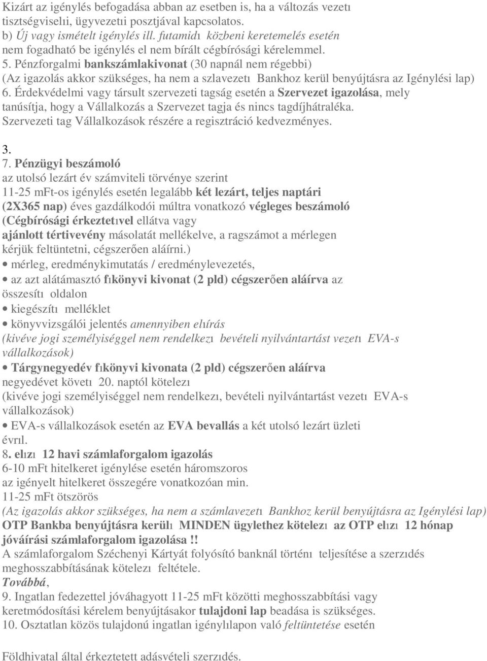 Pénzforgalmi bankszámlakivonat (30 napnál nem régebbi) (Az igazolás akkor szükséges, ha nem a szlavezetı Bankhoz kerül benyújtásra az Igénylési lap) 6.