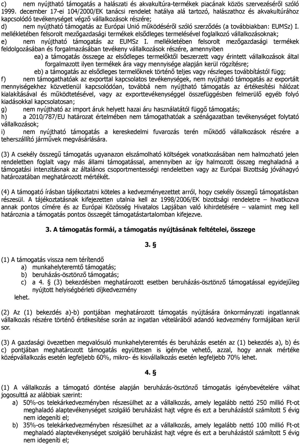 működéséről szóló szerződés (a továbbiakban: EUMSz) I. mellékletében felsorolt mezőgazdasági termékek elsődleges termelésével foglalkozó vállalkozásoknak; e) nem nyújtható támogatás az EUMSz I.