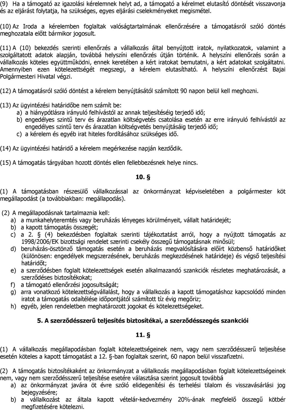 (11) A (10) bekezdés szerinti ellenőrzés a vállalkozás által benyújtott iratok, nyilatkozatok, valamint a szolgáltatott adatok alapján, továbbá helyszíni ellenőrzés útján történik.