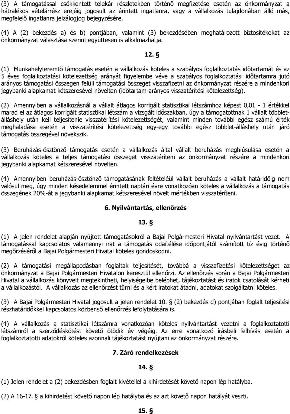 (4) A (2) bekezdés a) és b) pontjában, valamint (3) bekezdésében meghatározott biztosítékokat az önkormányzat választása szerint együttesen is alkalmazhatja. 12.