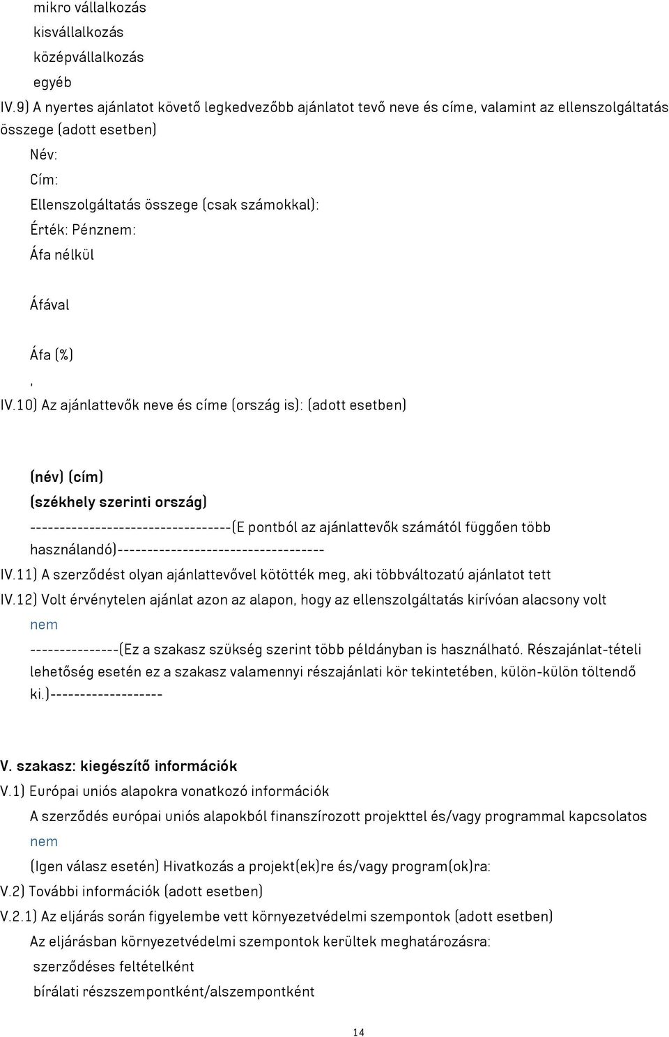 10) Az ajánlattevők neve és címe (ország is): (adott esetben) (név) (cím) (székhely szerinti ország) ----------------------------------(E pontból az ajánlattevők számától függően több