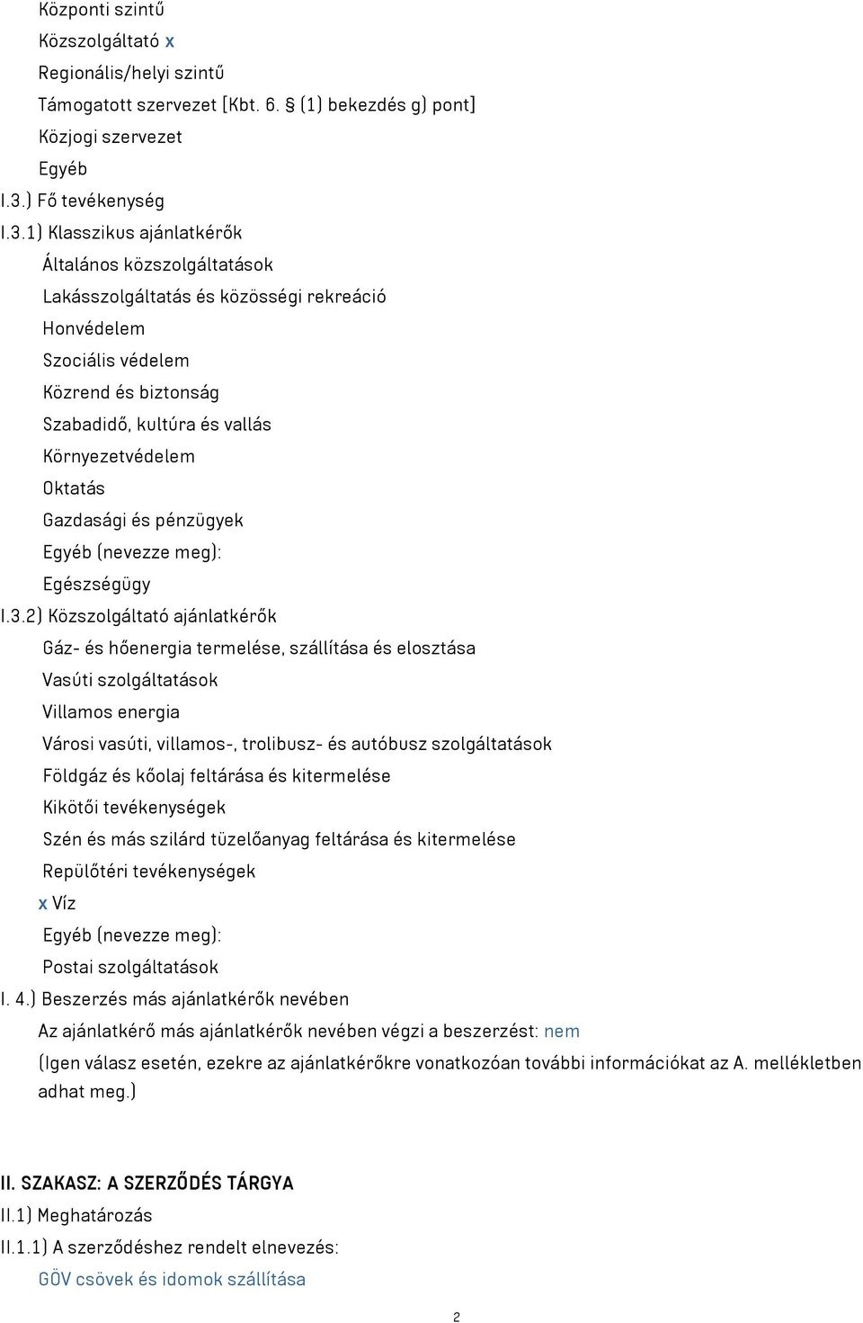 1) Klasszikus ajánlatkérők Általános közszolgáltatások Lakásszolgáltatás és közösségi rekreáció Honvédelem Szociális védelem Közrend és biztonság Szabadidő kultúra és vallás Környezetvédelem Oktatás