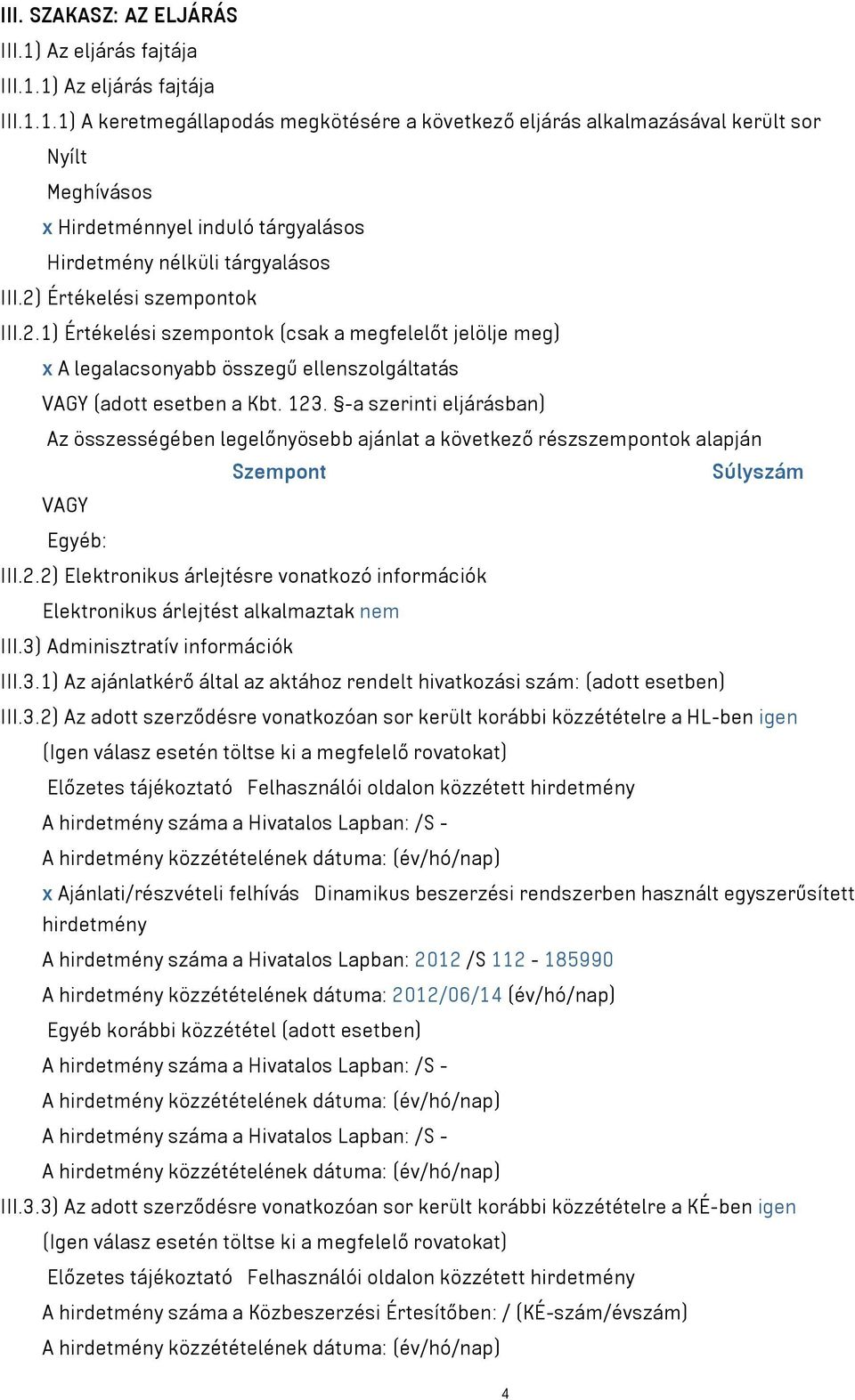 -a szerinti eljárásban) Az összességében legelőnyösebb ajánlat a következő részszempontok alapján Szempont Súlyszám VAGY Egyéb: III.2.