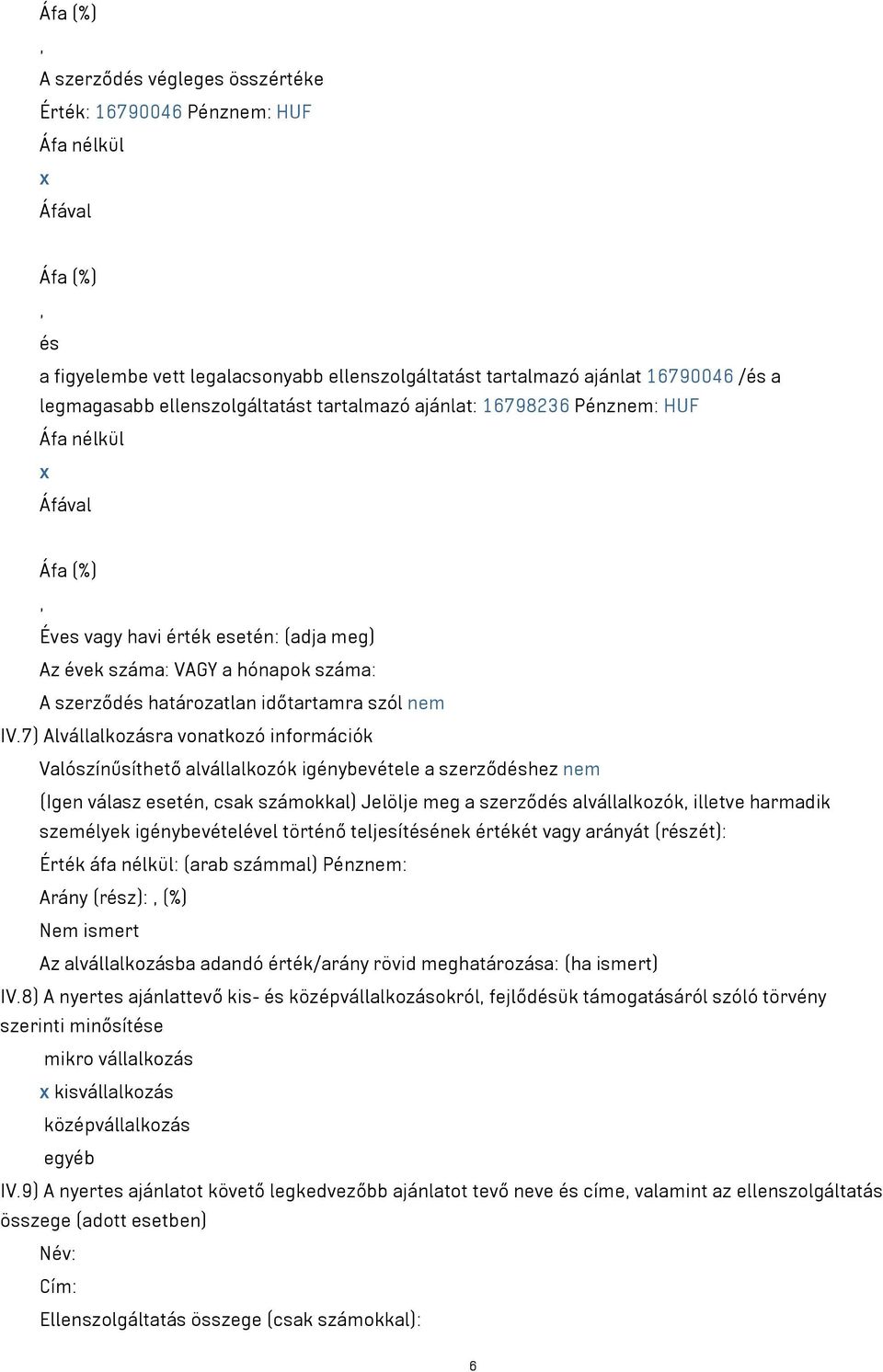 7) Alvállalkozásra vonatkozó információk Valószínűsíthető alvállalkozók igénybevétele a szerződéshez nem (Igen válasz esetén csak számokkal) Jelölje meg a szerződés alvállalkozók illetve harmadik