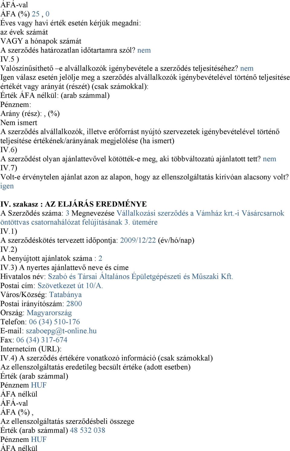 nem Igen válasz esetén jelölje meg a szerződés alvállalkozók igénybevételével történő teljesítése értékét vagy arányát (részét) (csak számokkal): Érték : (arab számmal) Pénznem: Arány (rész):, (%)