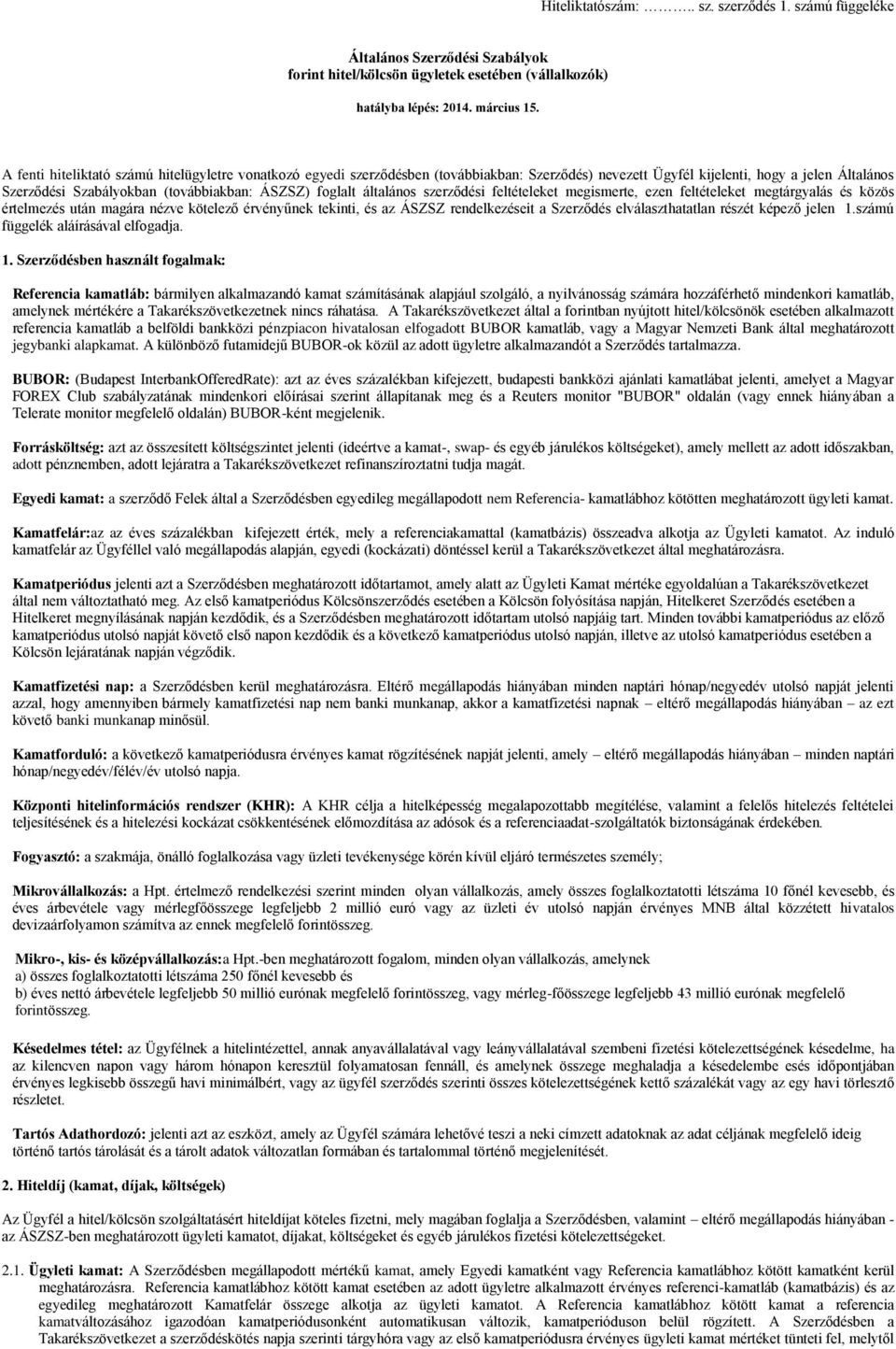 általános szerződési feltételeket megismerte, ezen feltételeket megtárgyalás és közös értelmezés után magára nézve kötelező érvényűnek tekinti, és az ÁSZSZ rendelkezéseit a Szerződés