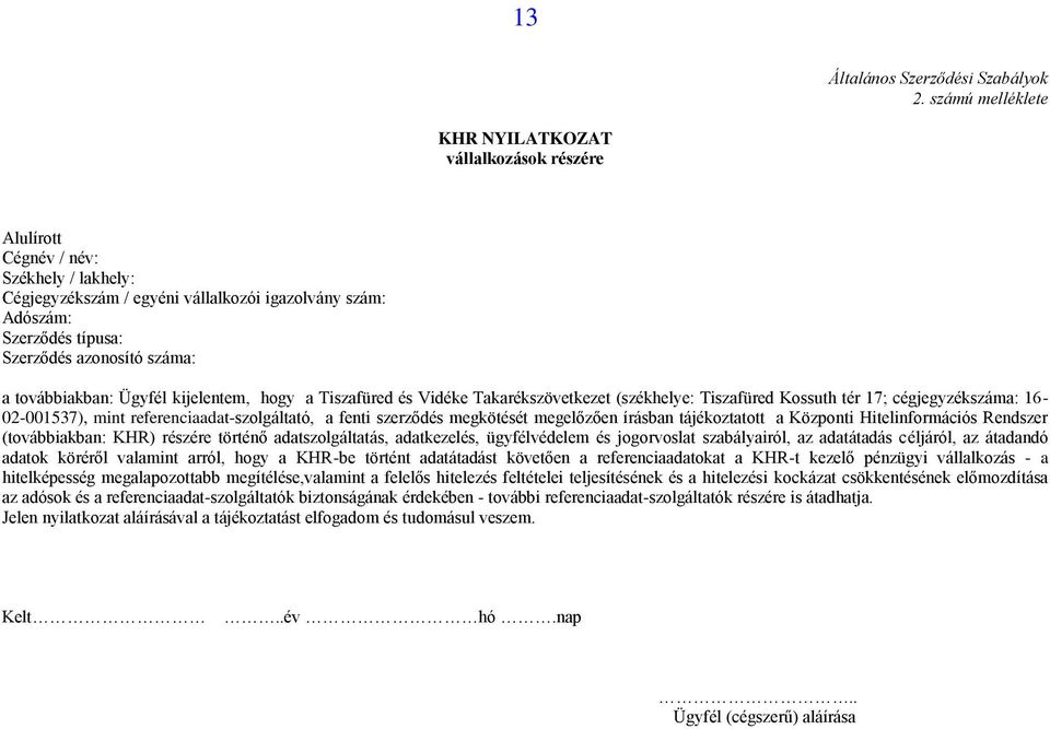 száma: a továbbiakban: Ügyfél kijelentem, hogy a Tiszafüred és Vidéke Takarékszövetkezet (székhelye: Tiszafüred Kossuth tér 17; cégjegyzékszáma: 16-02-001537), mint referenciaadat-szolgáltató, a