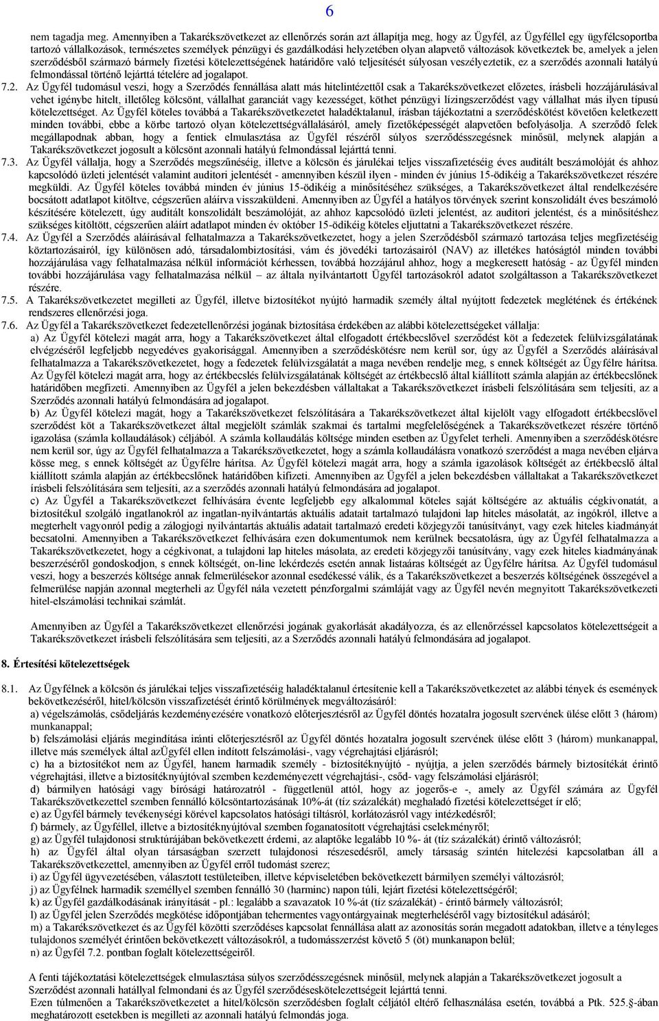 helyzetében olyan alapvető változások következtek be, amelyek a jelen szerződésből származó bármely fizetési kötelezettségének határidőre való teljesítését súlyosan veszélyeztetik, ez a szerződés