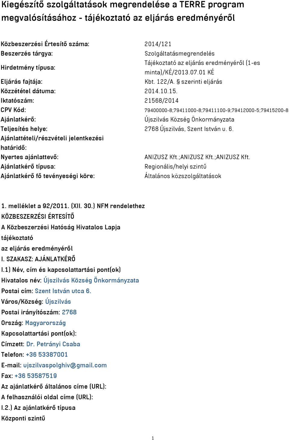 Iktatószám: 21568/2014 CPV Kód: 79400000-8;79411000-8;79411100-9;79412000-5;79415200-8 Ajánlatkérő: Újszilvás Község Önkormányzata Teljesítés helye: 2768 Újszilvás, Szent István u. 6.