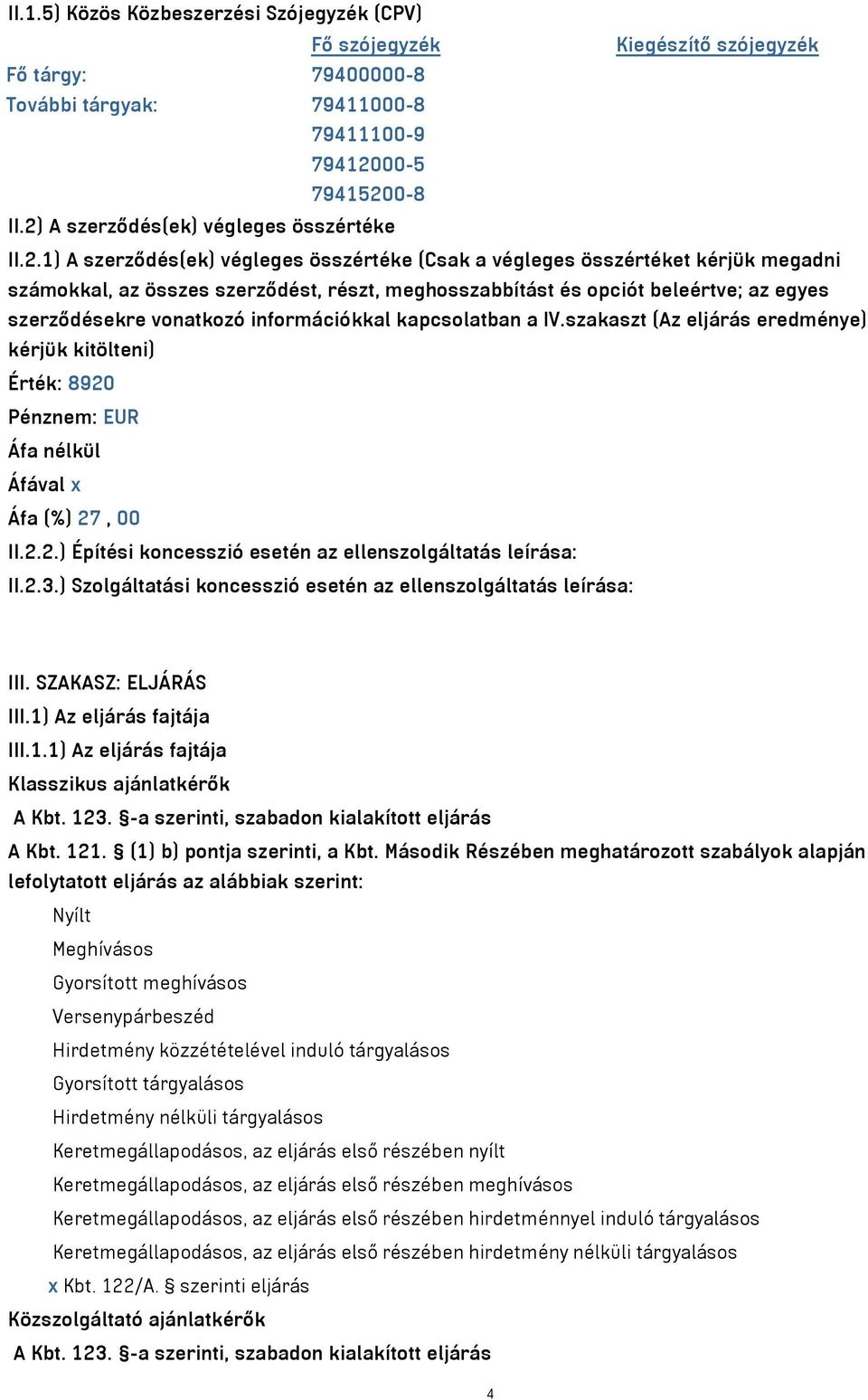 beleértve; az egyes szerződésekre vonatkozó információkkal kapcsolatban a IV.szakaszt (Az eljárás eredménye) kérjük kitölteni) Érték: 8920 Pénznem: EUR II.2.2.) Építési koncesszió esetén az ellenszolgáltatás leírása: II.