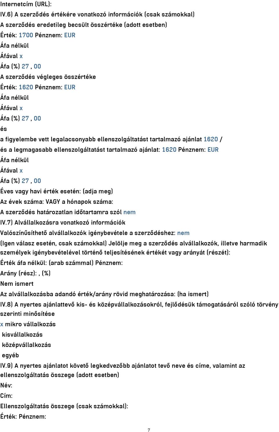 EUR és a figyelembe vett legalacsonyabb ellenszolgáltatást tartalmazó ajánlat 1620 / és a legmagasabb ellenszolgáltatást tartalmazó ajánlat: 1620 Pénznem: EUR Éves vagy havi érték esetén: (adja meg)