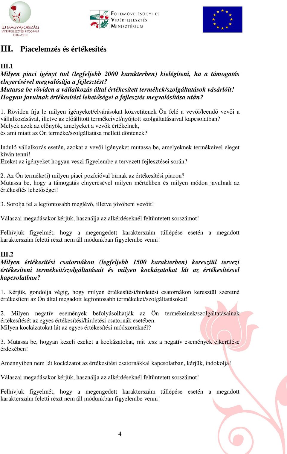 Röviden írja le milyen igényeket/elvárásokat közvetítenek Ön felé a vevıi/leendı vevıi a vállalkozásával, illetve az elıállított termékeivel/nyújtott szolgáltatásaival kapcsolatban?