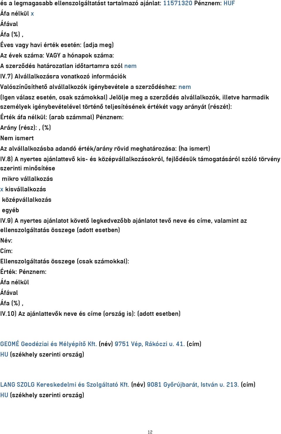 7) Alvállalkozásra vonatkozó információk Valószínűsíthető alvállalkozók igénybevétele a szerződéshez: nem (Igen válasz esetén, csak számokkal) Jelölje meg a szerződés alvállalkozók, illetve harmadik