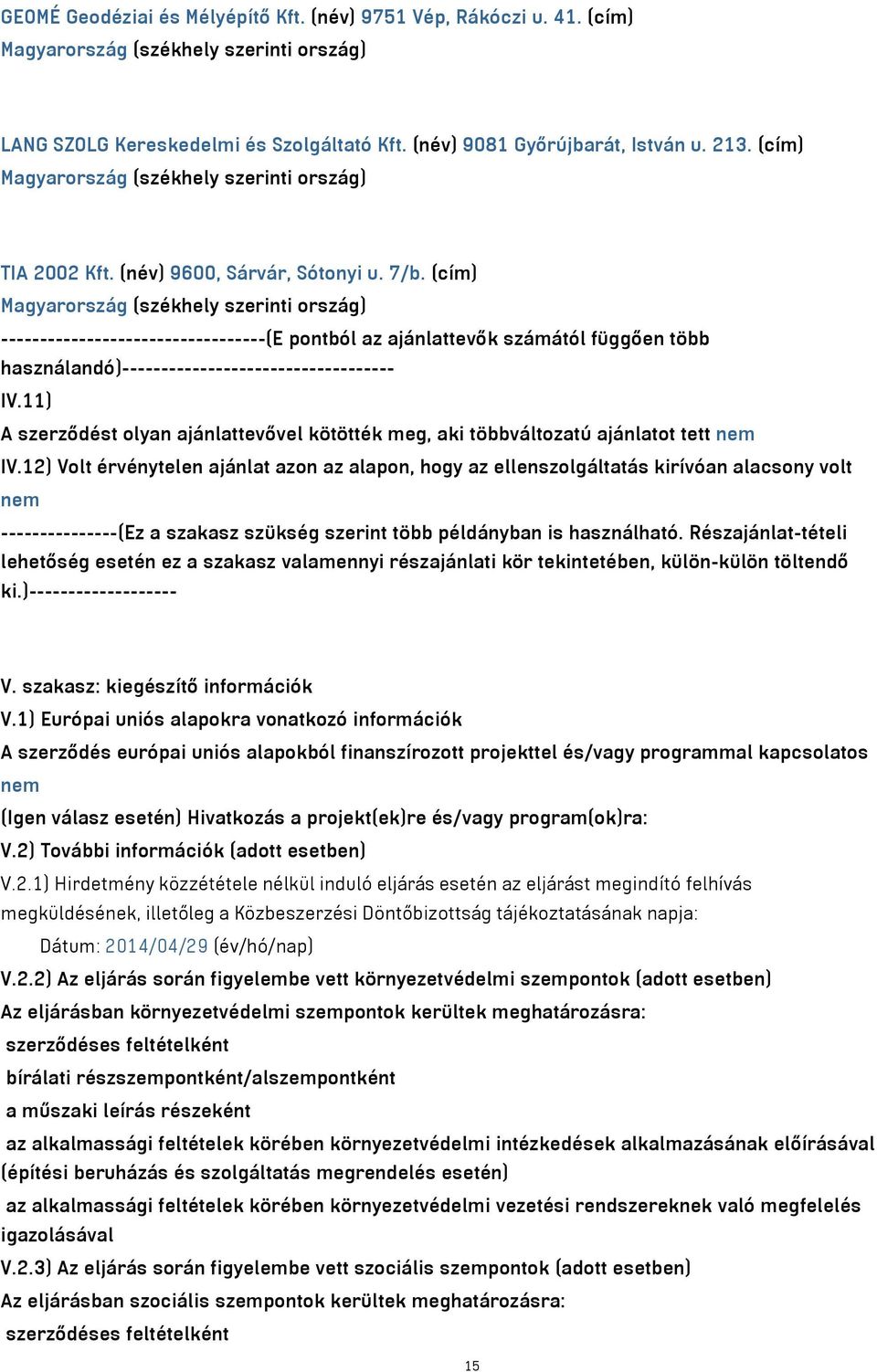 11) A szerződést olyan ajánlattevővel kötötték meg, aki többváltozatú ajánlatot tett nem IV.