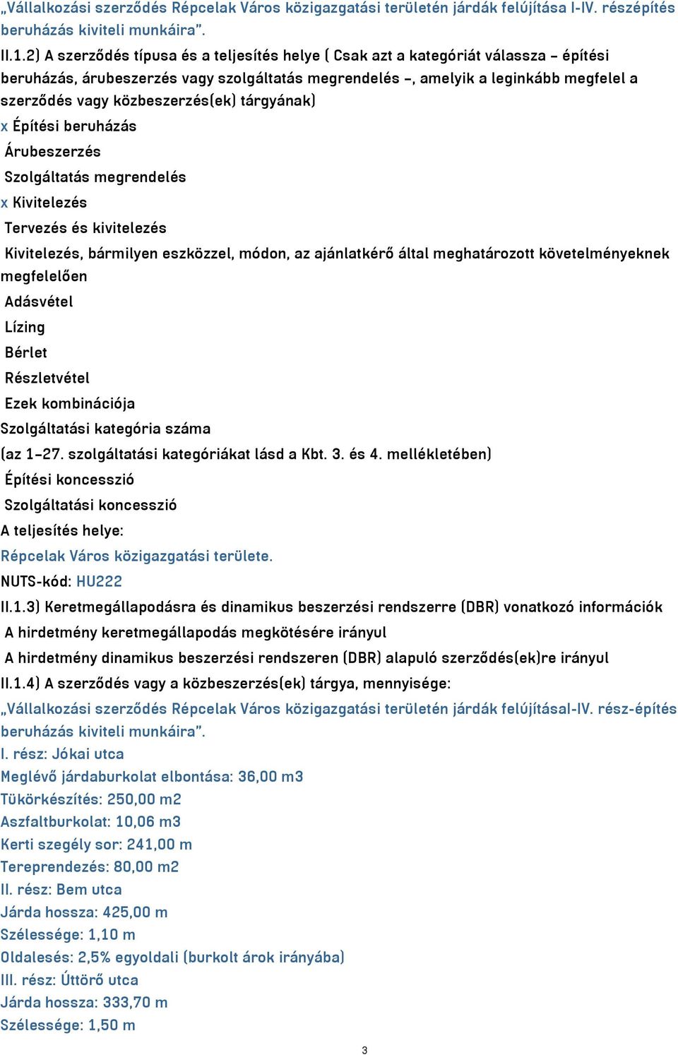 közbeszerzés(ek) tárgyának) x Építési beruházás Árubeszerzés Szolgáltatás megrendelés x Kivitelezés Tervezés és kivitelezés Kivitelezés, bármilyen eszközzel, módon, az ajánlatkérő által meghatározott