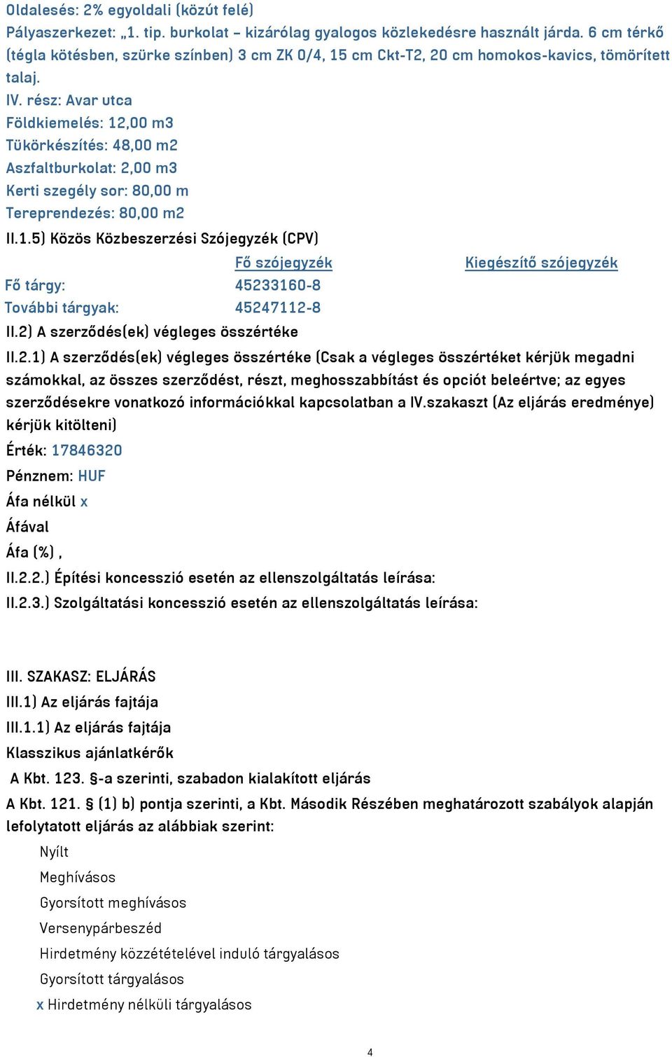 rész: Avar utca Földkiemelés: 12,00 m3 Tükörkészítés: 48,00 m2 Aszfaltburkolat: 2,00 m3 Kerti szegély sor: 80,00 m Tereprendezés: 80,00 m2 II.1.5) Közös Közbeszerzési Szójegyzék (CPV) Fő szójegyzék Kiegészítő szójegyzék Fő tárgy: 45233160-8 További tárgyak: 45247112-8 II.