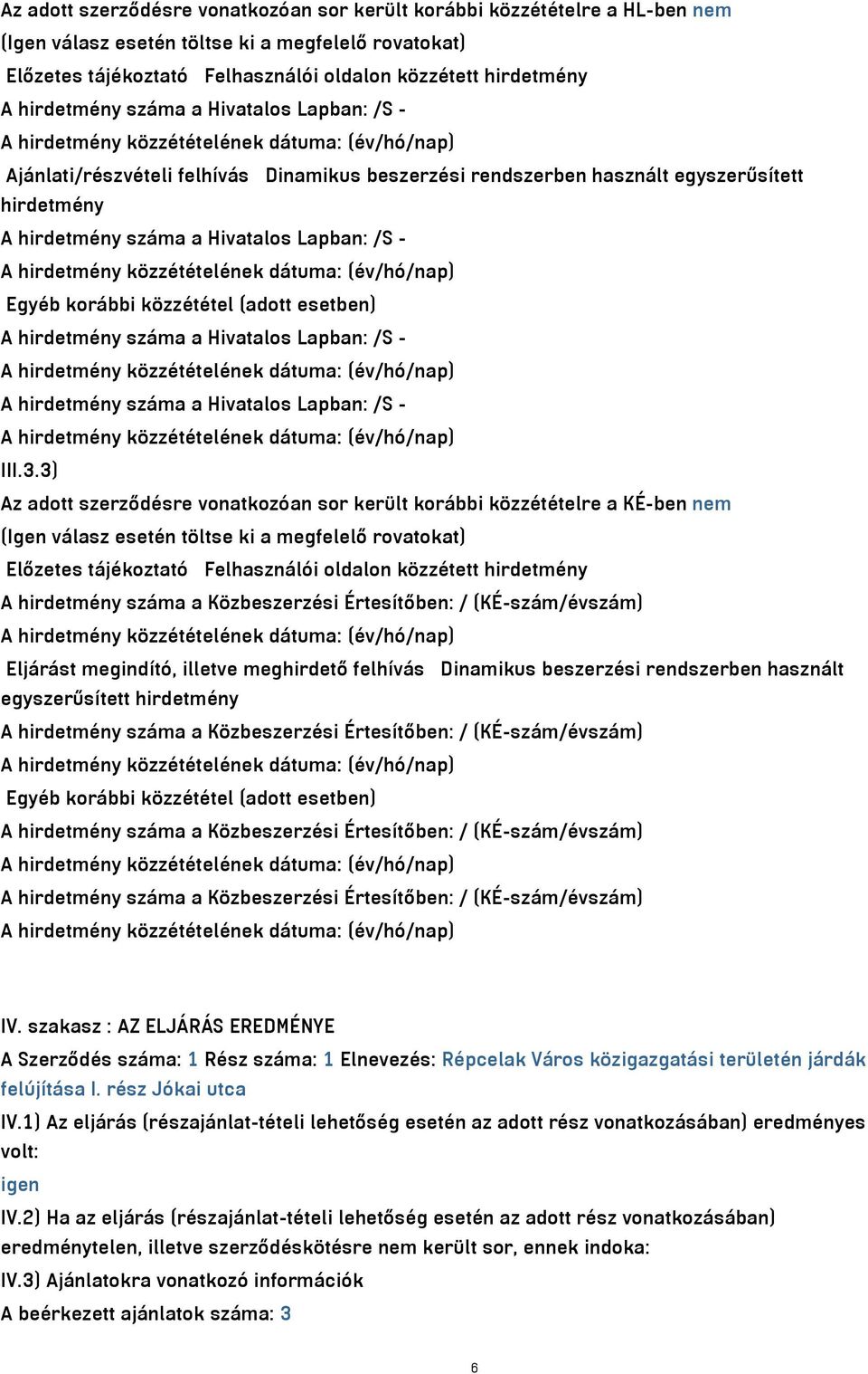 száma a Hivatalos Lapban: /S - A hirdetmény közzétételének dátuma: (év/hó/nap) Egyéb korábbi közzététel (adott esetben) A hirdetmény száma a Hivatalos Lapban: /S - A hirdetmény közzétételének dátuma: