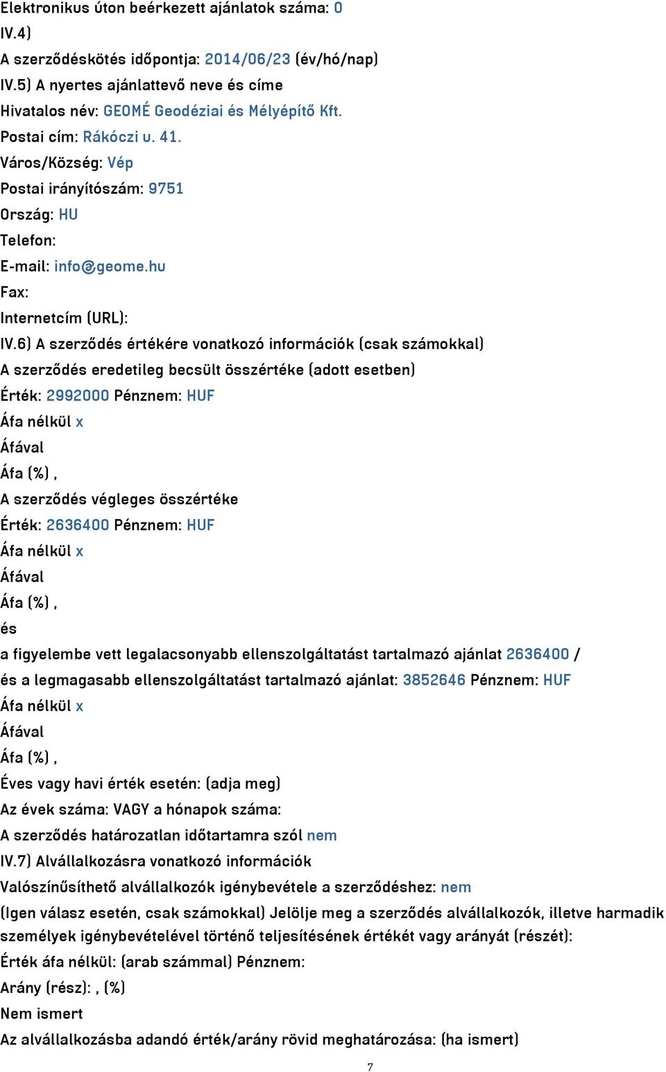 6) A szerződés értékére vonatkozó információk (csak számokkal) A szerződés eredetileg becsült összértéke (adott esetben) Érték: 2992000 Pénznem: HUF A szerződés végleges összértéke Érték: 2636400