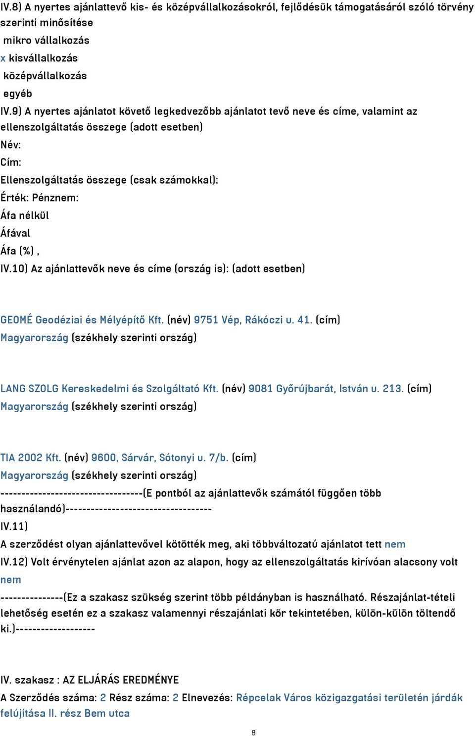 nélkül IV.10) Az ajánlattevők neve és címe (ország is): (adott esetben) GEOMÉ Geodéziai és Mélyépítő Kft. (név) 9751 Vép, Rákóczi u. 41. (cím) LANG SZOLG Kereskedelmi és Szolgáltató Kft.