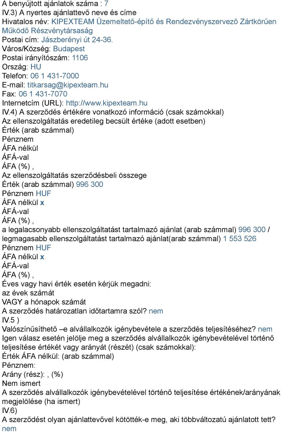 Város/Község: Budapest Postai irányítószám: 1106 Ország: HU Telefon: 06 1 431-7000 E-mail: titkarsag@kipexteam.hu Fax: 06 1 431-7070 Internetcím (URL): http://www.kipexteam.hu IV.