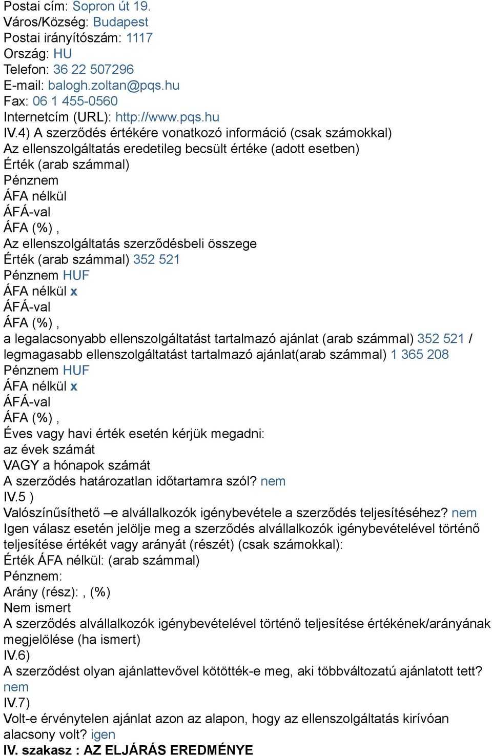 ellenszolgáltatást tartalmazó ajánlat (arab számmal) 352 521 / legmagasabb ellenszolgáltatást tartalmazó ajánlat(arab számmal) 1 365 208 Éves vagy havi érték esetén kérjük megadni: az évek számát