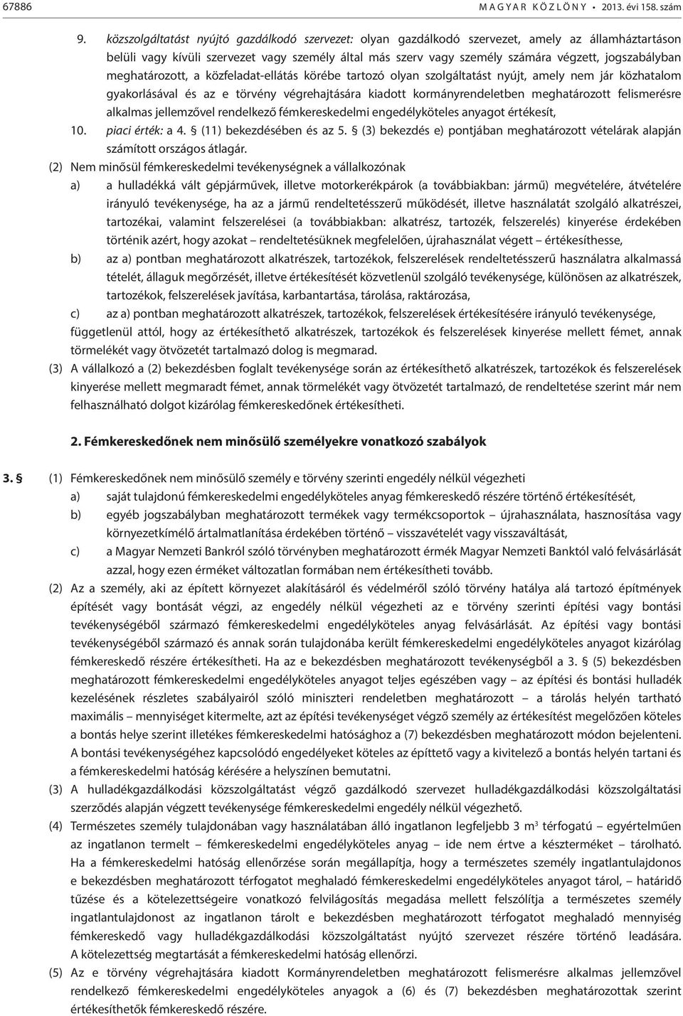 jogszabályban meghatározott, a közfeladat-ellátás körébe tartozó olyan szolgáltatást nyújt, amely nem jár közhatalom gyakorlásával és az e törvény végrehajtására kiadott kormányrendeletben