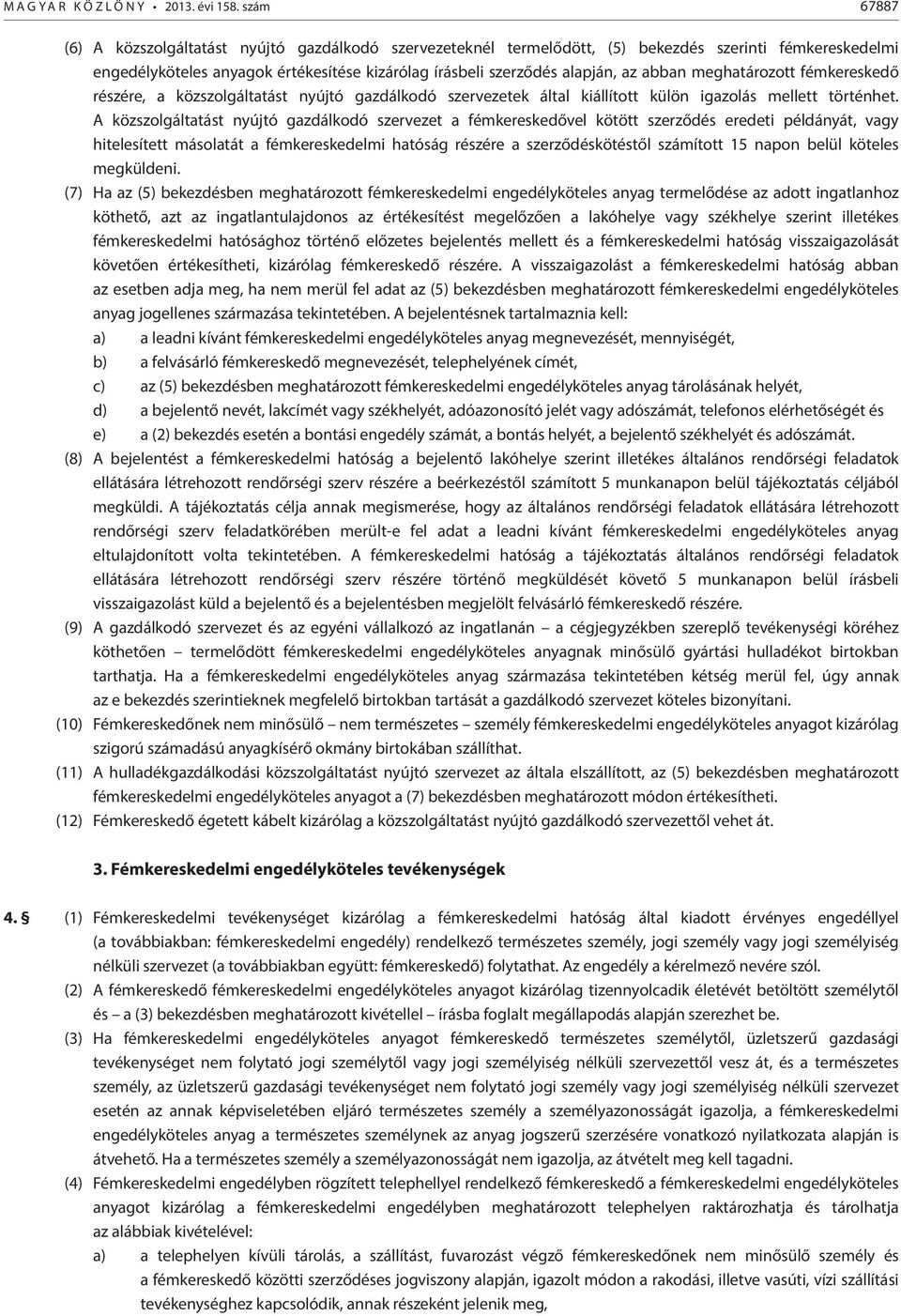 abban meghatározott fémkereskedő részére, a közszolgáltatást nyújtó gazdálkodó szervezetek által kiállított külön igazolás mellett történhet.