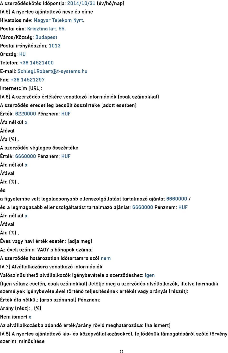 6) A szerződés értékére vonatkozó információk (csak számokkal) A szerződés eredetileg becsült összértéke (adott esetben) Érték: 6220000 Pénznem: HUF A szerződés végleges összértéke Érték: 6660000