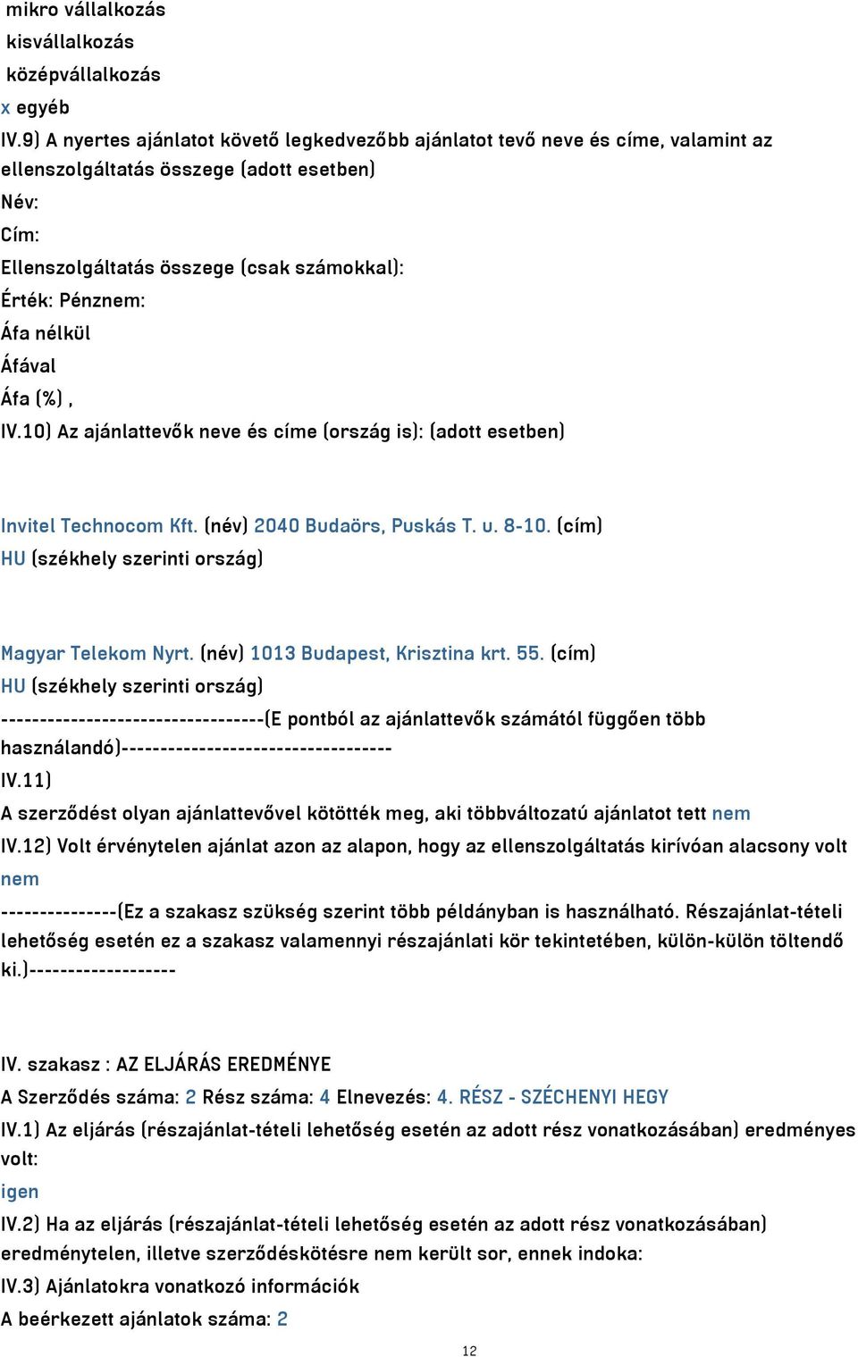 10) Az ajánlattevők neve és címe (ország is): (adott esetben) Invitel Technocom Kft. (név) 2040 Budaörs, Puskás T. u. 8-10. (cím) HU (székhely szerinti ország) Magyar Telekom Nyrt.