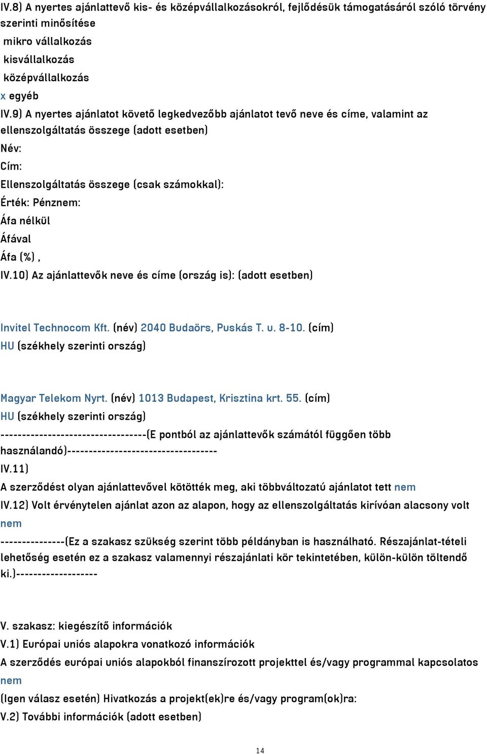 10) Az ajánlattevők neve és címe (ország is): (adott esetben) Invitel Technocom Kft. (név) 2040 Budaörs, Puskás T. u. 8-10. (cím) HU (székhely szerinti ország) Magyar Telekom Nyrt.