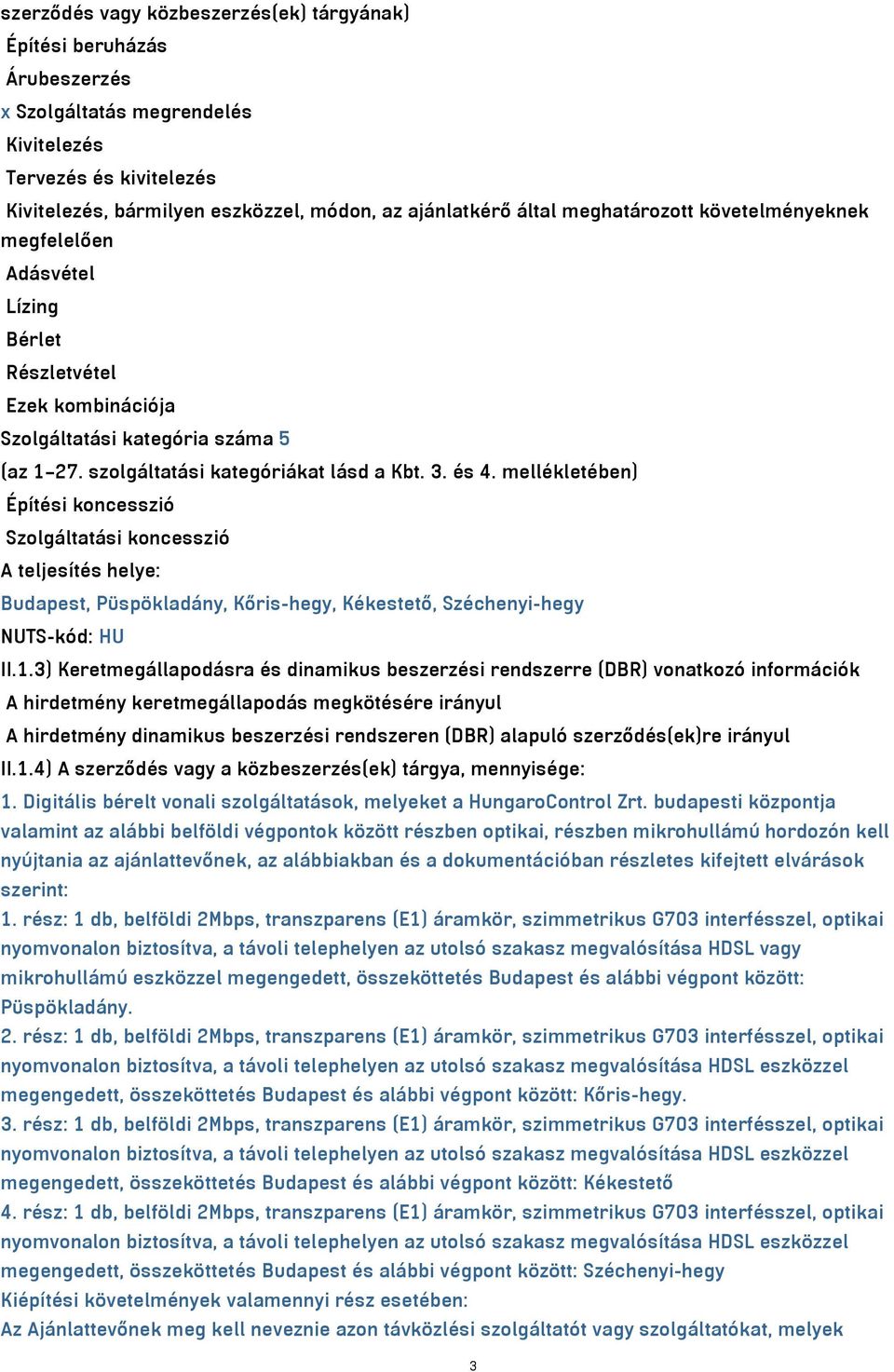 mellékletében) Építési koncesszió Szolgáltatási koncesszió A teljesítés helye: Budapest, Püspökladány, Kőris-hegy, Kékestető, Széchenyi-hegy NUTS-kód: HU II.1.