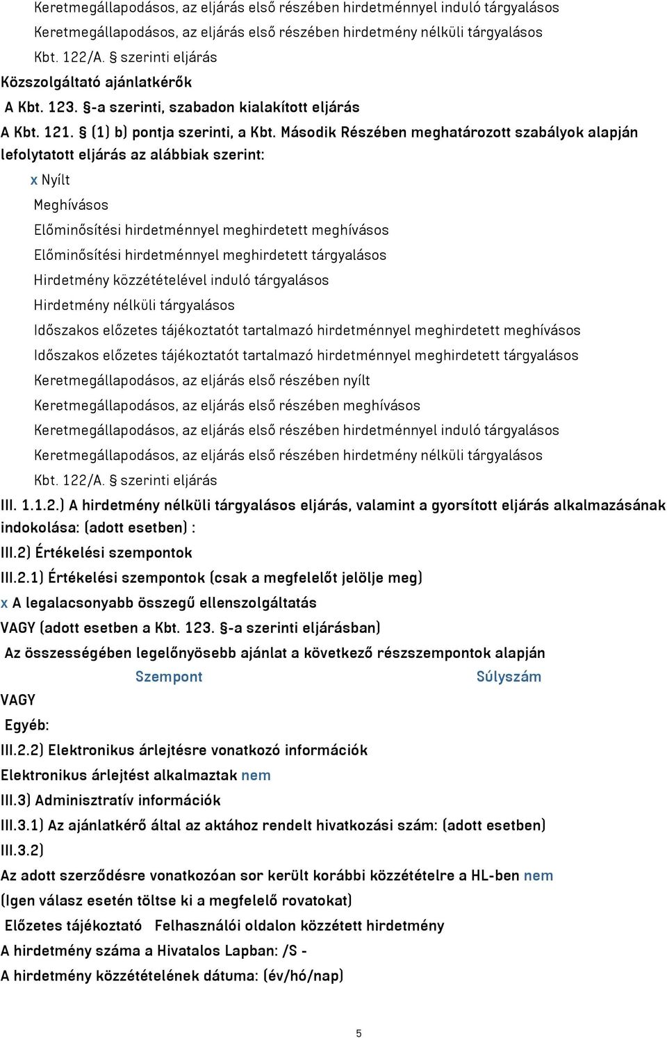 Második Részében meghatározott szabályok alapján lefolytatott eljárás az alábbiak szerint: x Nyílt Meghívásos Előminősítési hirdetménnyel meghirdetett meghívásos Előminősítési hirdetménnyel