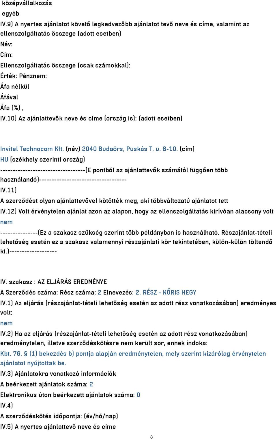 10) Az ajánlattevők neve és címe (ország is): (adott esetben) Invitel Technocom Kft. (név) 2040 Budaörs, Puskás T. u. 8-10.