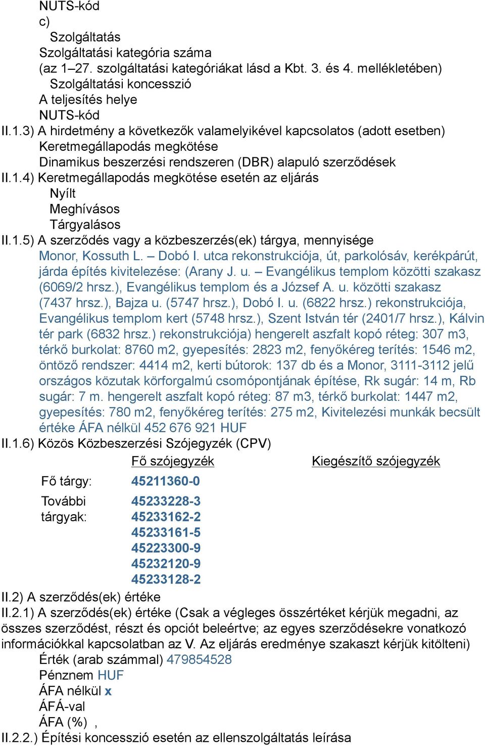 3) A hirdetmény a következők valamelyikével kapcsolatos (adott esetben) Keretmegállapodás megkötése Dinamikus beszerzési rendszeren (DBR) alapuló szerződések II.1.