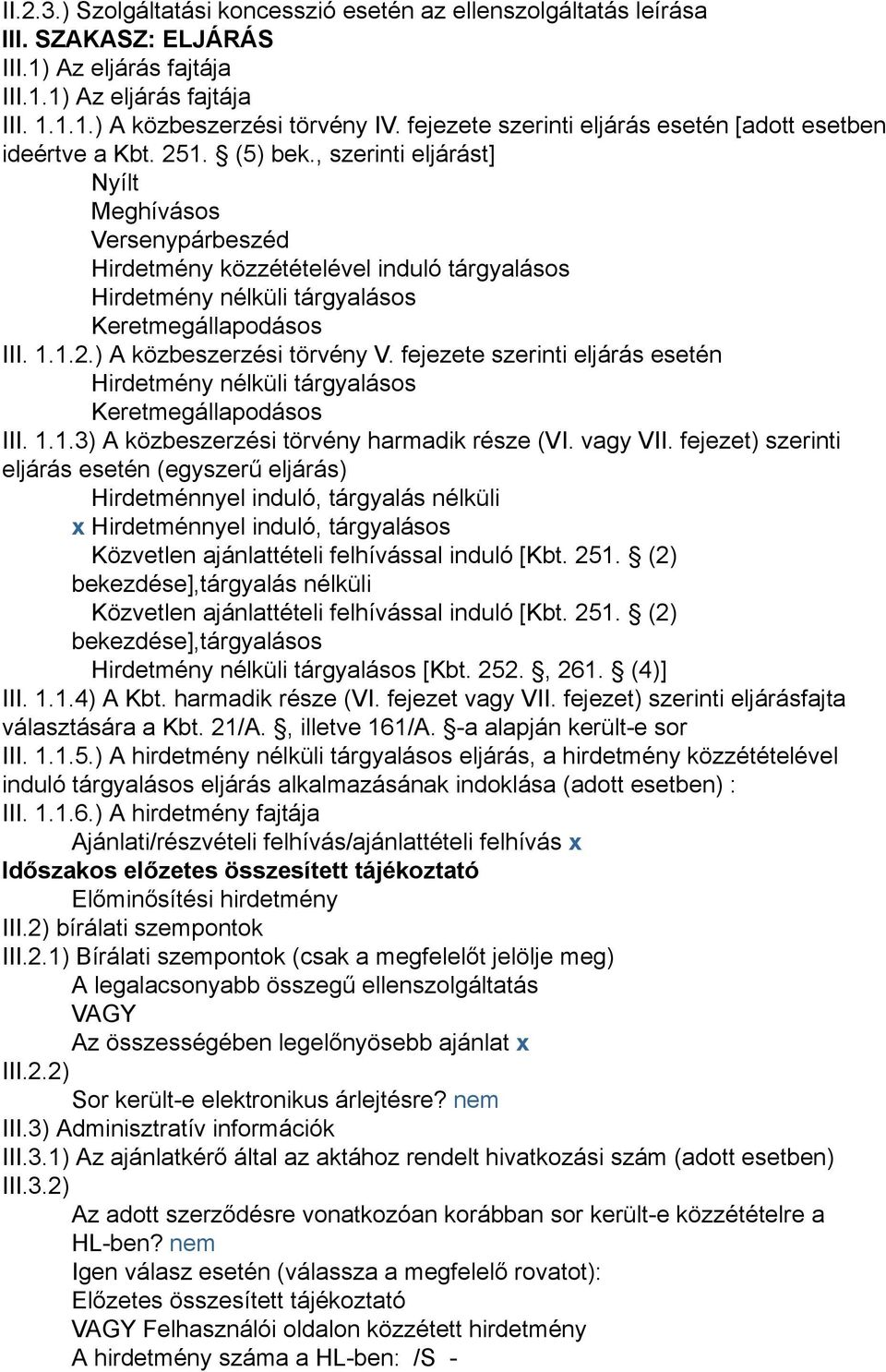 , szerinti eljárást] Nyílt Meghívásos Versenypárbeszéd Hirdetmény közzétételével induló tárgyalásos Hirdetmény nélküli tárgyalásos Keretmegállapodásos III. 1.1.2.) A közbeszerzési törvény V.