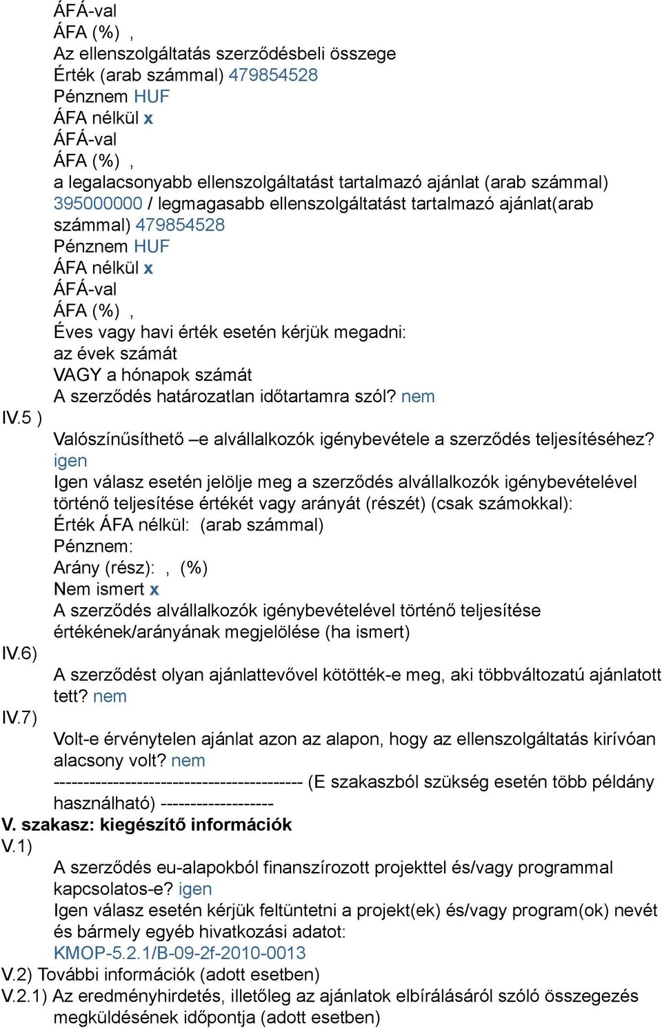 ellenszolgáltatást tartalmazó ajánlat(arab számmal) 479854528 Pénznem HUF ÁFA nélkül x Éves vagy havi érték esetén kérjük megadni: az évek számát VAGY a hónapok számát A szerződés határozatlan