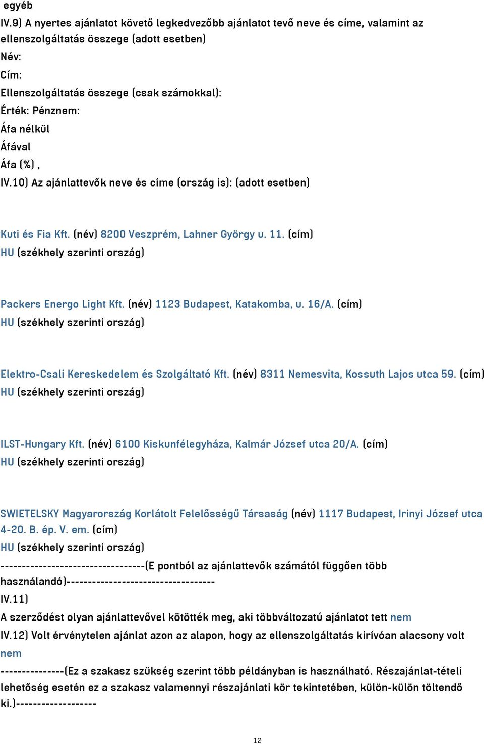 nélkül IV.10) Az ajánlattevők neve és címe (ország is): (adott esetben) Kuti és Fia Kft. (név) 8200 Veszprém, Lahner György u. 11. (cím) Packers Energo Light Kft. (név) 1123 Budapest, Katakomba, u.