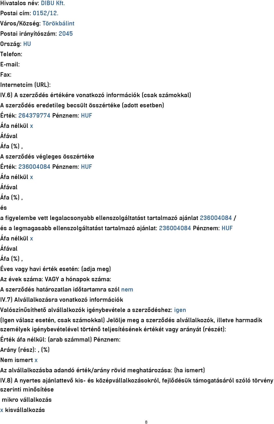 Pénznem: HUF és a figyelembe vett legalacsonyabb ellenszolgáltatást tartalmazó ajánlat 236004084 / és a legmagasabb ellenszolgáltatást tartalmazó ajánlat: 236004084 Pénznem: HUF Éves vagy havi érték