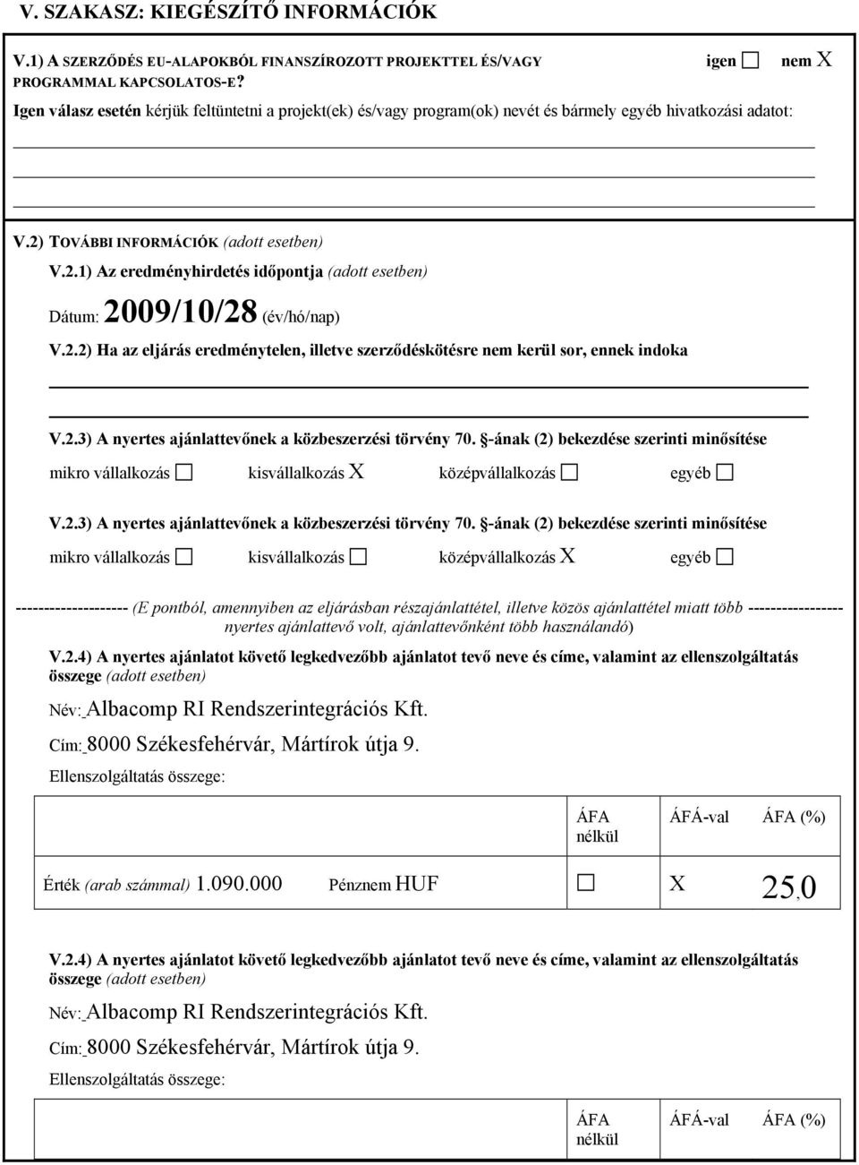 2.2) Ha az eljárás eredménytelen, illetve szerződéskötésre nem kerül sor, ennek indoka V.2.3) A nyertes ajánlattevőnek a közbeszerzési törvény 70.