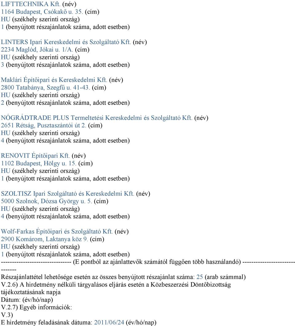 (cím) 2 (benyújtott részajánlatok száma, adott esetben) NÓGRÁDTRADE PLUS Termeltetési Kereskedelmi és Szolgáltató Kft. (név) 2651 Rétság, Pusztaszántói út 2.