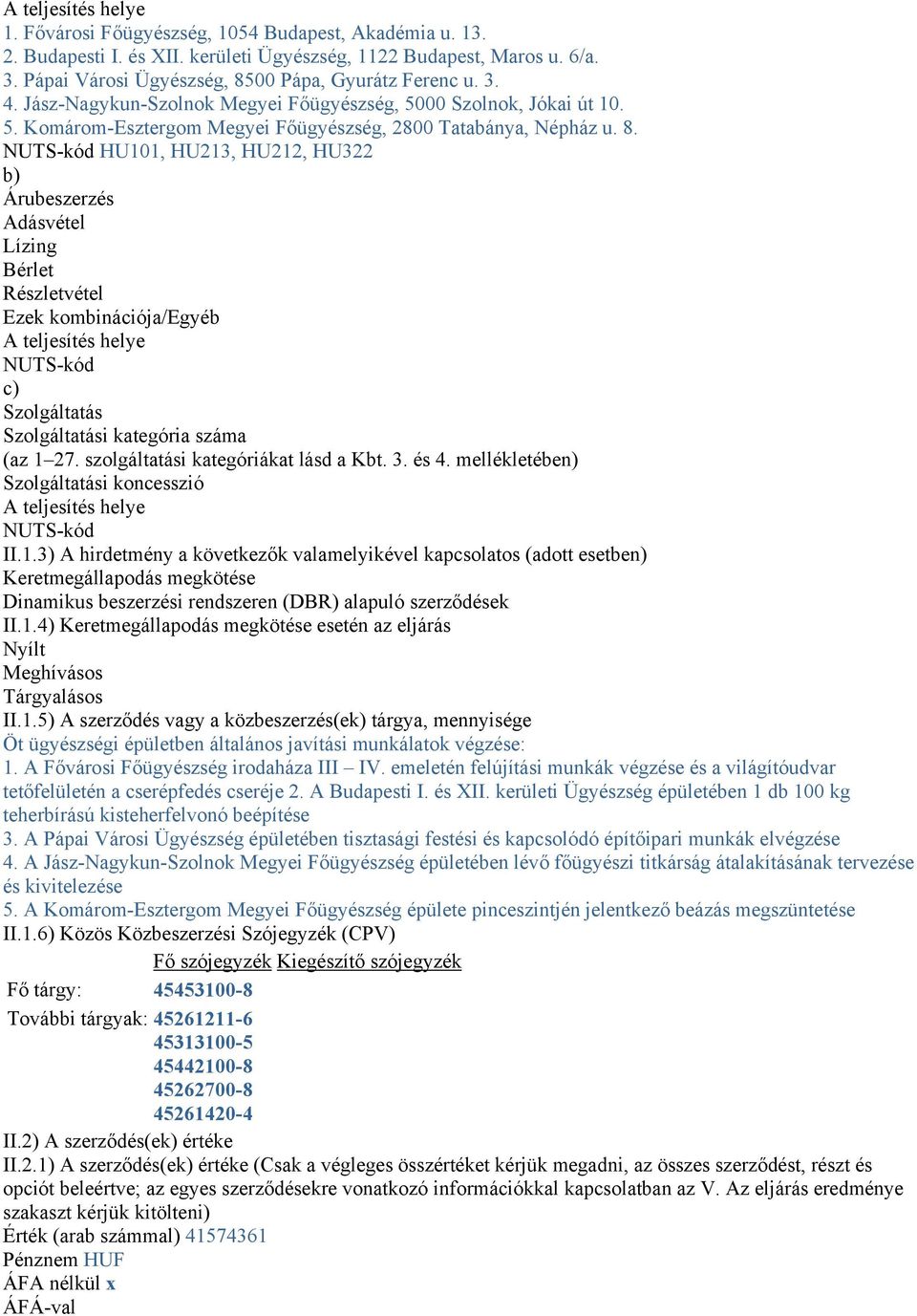 00 Pápa, Gyurátz Ferenc u. 3. 4. Jász-Nagykun-Szolnok Megyei Főügyészség, 5000 Szolnok, Jókai út 10. 5. Komárom-Esztergom Megyei Főügyészség, 2800 Tatabánya, Népház u. 8.