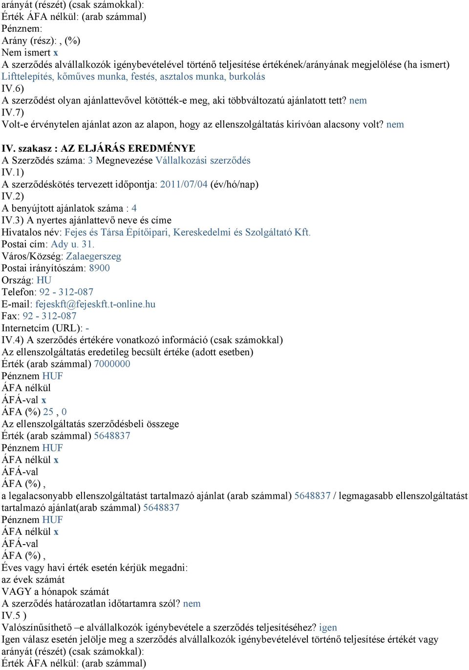 7) Volt-e érvénytelen ajánlat azon az alapon, hogy az ellenszolgáltatás kirívóan alacsony volt? nem IV. szakasz : AZ ELJÁRÁS EREDMÉNYE A Szerzõdés száma: 3 Megnevezése Vállalkozási szerződés IV.