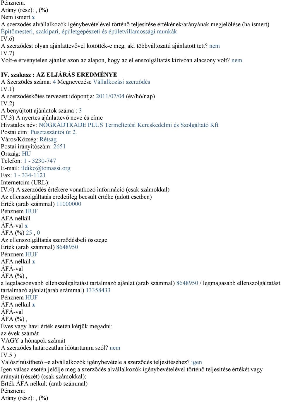 7) Volt-e érvénytelen ajánlat azon az alapon, hogy az ellenszolgáltatás kirívóan alacsony volt? nem IV. szakasz : AZ ELJÁRÁS EREDMÉNYE A Szerzõdés száma: 4 Megnevezése Vállalkozási szerződés IV.