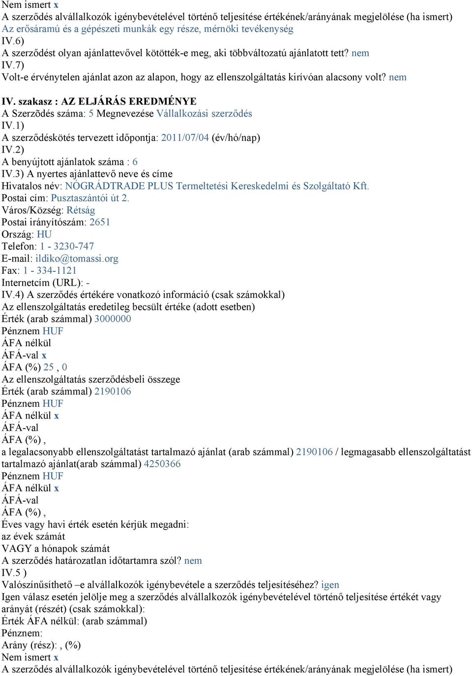 1) A szerződéskötés tervezett időpontja: 2011/07/04 (év/hó/nap) IV.2) A benyújtott ajánlatok száma : 6 IV.